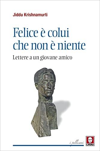 Felice è colui che non è niente: Lettere a un giovane amico