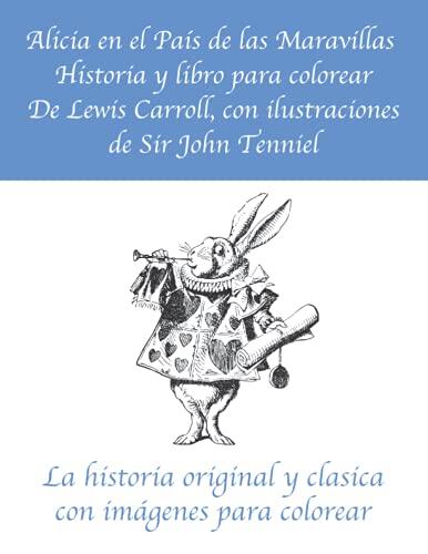 Historia de Alicia en el País de las Maravillas y libro para colorear de Lewis Carroll con ilustraciones de Sir John Tenniel: La historia original y ... con imágenes para colorear