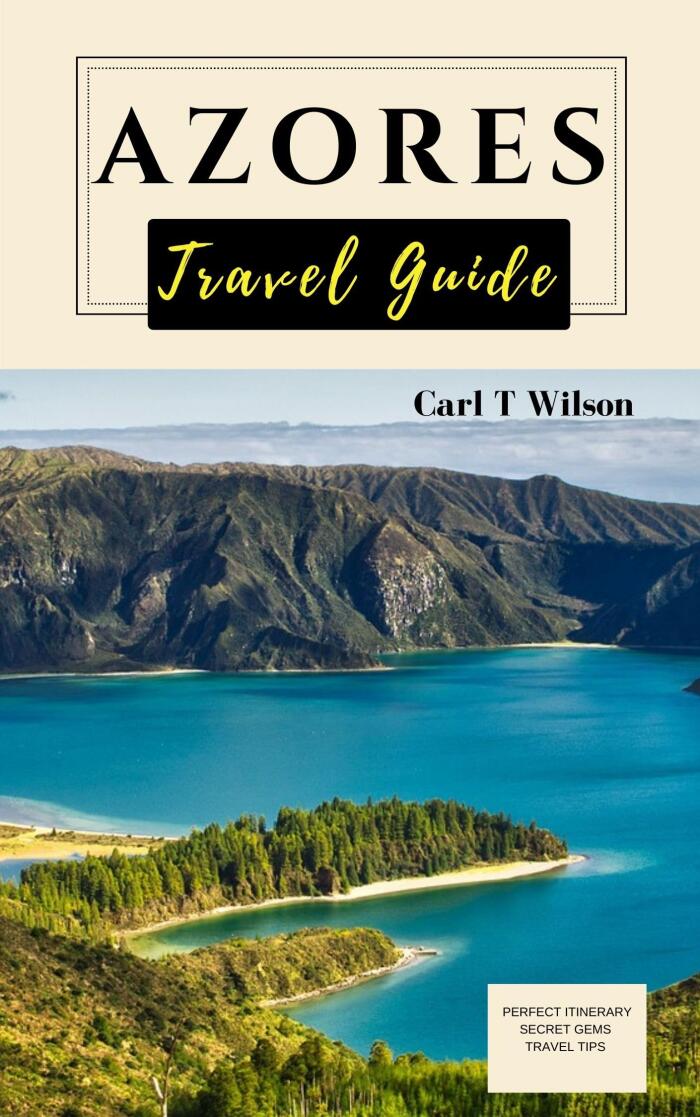 Azores Travel Guide : Your Comprehensive Guide to Portugal Archipelago Paradise Where Nature Meets Adventure 2023-2024