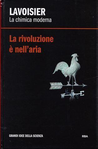La rivoluzione è nell'aria. Lavoisier: la chimica moderna
