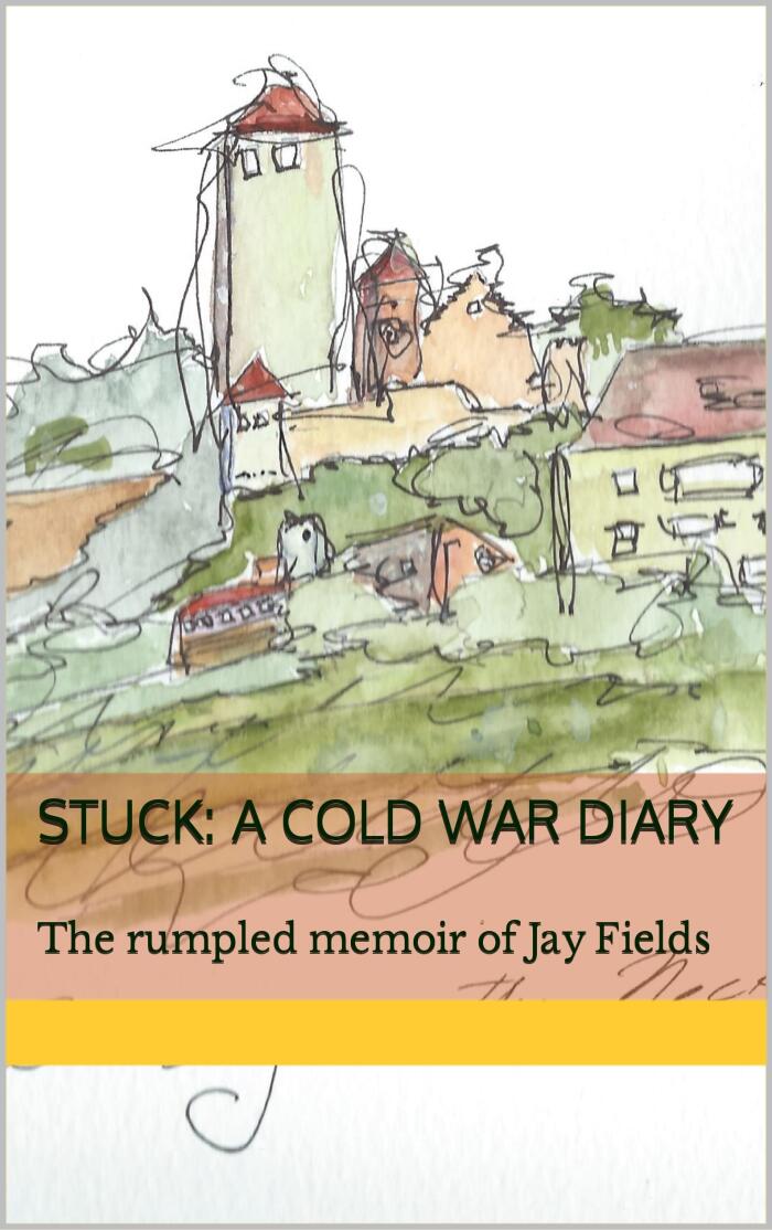 Stuck: A Cold War Diary: The rumpled memoir of Jay Fields