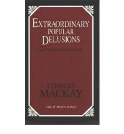 [(Extraordinary Popular Delusions: And the Madness of Crowds)] [Author: Charles Mackay] published on