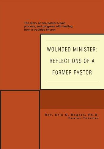 Wounded Minister: Reflections of a Former Pastor: The story of one pastor's pain, process, and progress with healing from a troubled church.