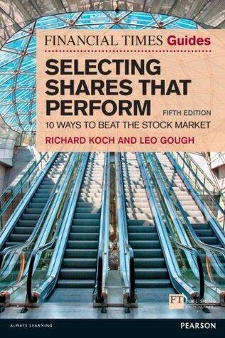 Financial Times Guide to Selecting Shares that Perform, The: 10 Ways To Beat The Stock Market