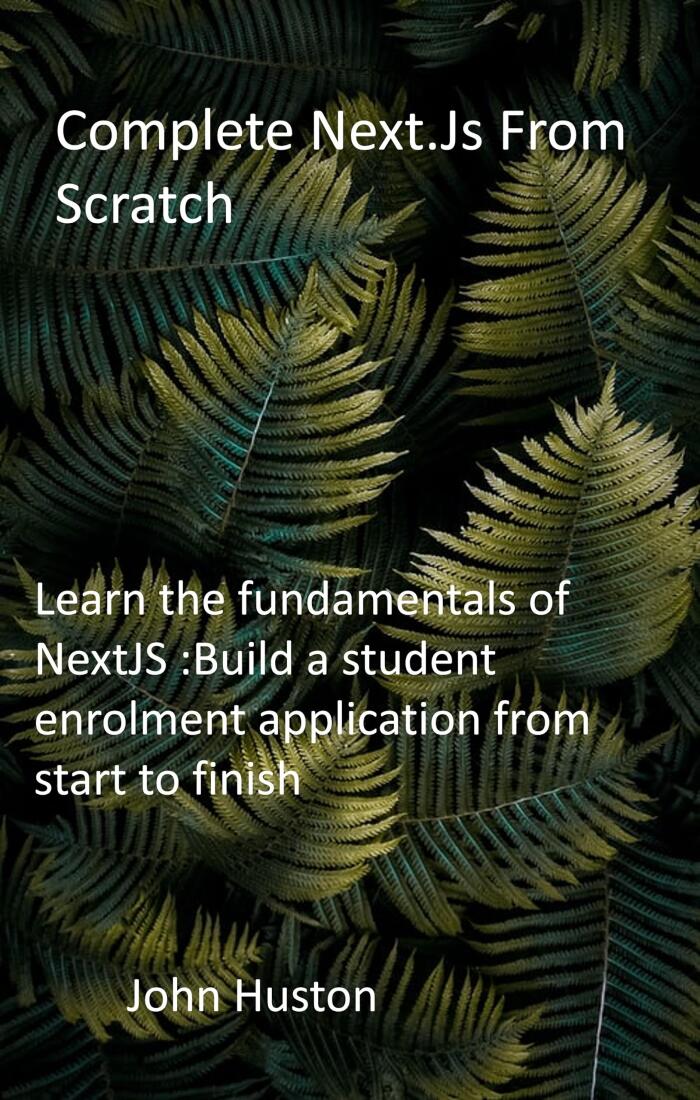 Complete Next.Js From Scratch: Learn the fundamentals of NextJS :Build a student enrolment application from start to finish