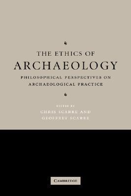 The Ethics of Archaeology: Philosophical Perspectives on Archaeological Practice