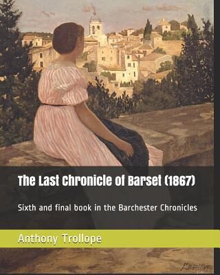 The Last Chronicle of Barset (1867): Sixth and final book in the Barchester Chronicles