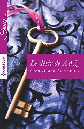 Le désir de A à Z: 6 nouvelles érotiques