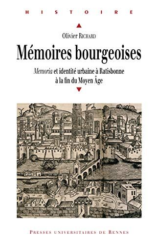 Mémoires bourgeoises: Memoria et identité urbaine à Ratisbonne à la fin du Moyen Âge (Histoire)