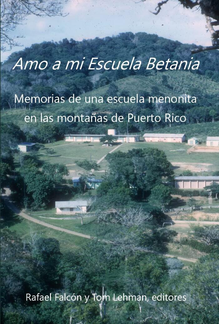 Amo a mi Escuela Betania: Memorias de una escuela menonita en las montañas de Puerto Rico (Coleccíon Menohispana nº 10)
