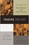 Trading Twelves: The Selected Letters of Ralph Ellison and Albert Murray