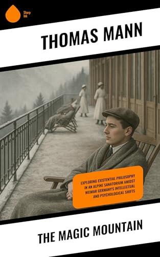 The Magic Mountain: Exploring Existential Philosophy in an Alpine Sanatorium amidst Weimar Germany's Intellectual and Psychological Shifts