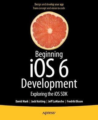 Beginning iOS 6 Development: Exploring the iOS SDK
