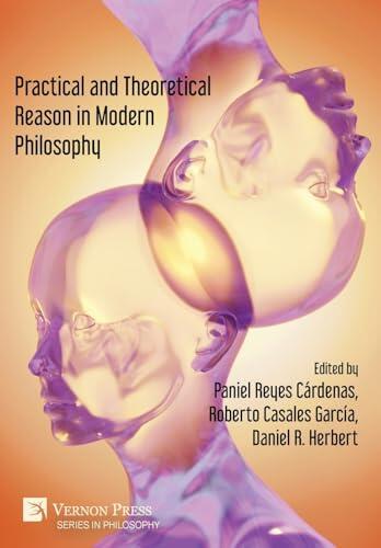 Practical and Theoretical Reason in Modern Philosophy