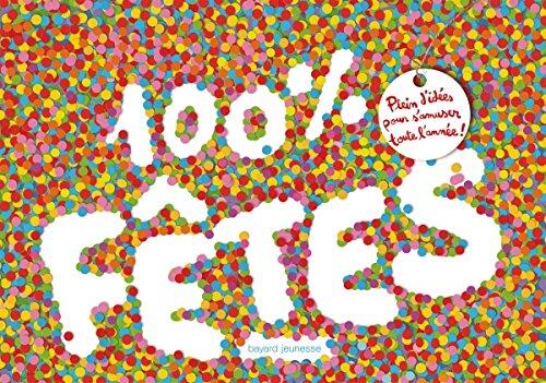 100 % fêtes - Plein d'idées pour s'amuser toute l'année