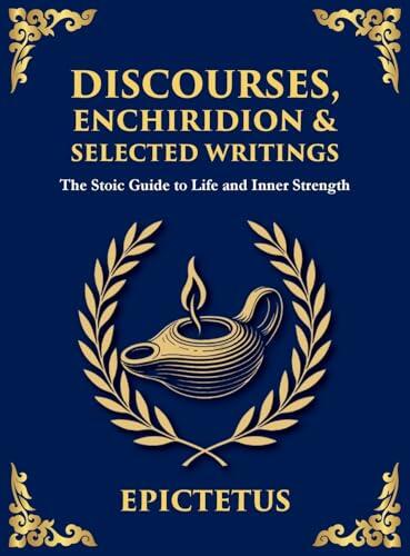 Discourses, Enchiridion & Selected Writings: Living with Strength, Reason, and Inner Freedom (Large Print Deluxe Hardcover Edition For Easy Reading)