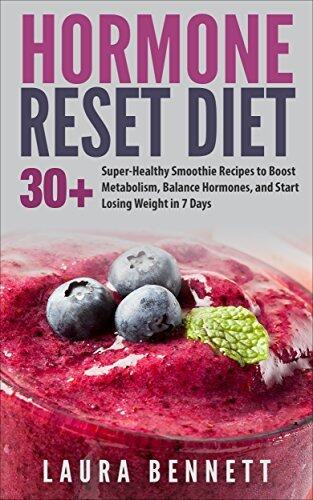 Hormone Reset Diet: 30+ Super-Healthy Smoothie Recipes to Boost Metabolism, Balance Hormones, and Start Losing Weight in 7 Days