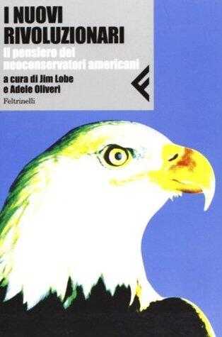 I nuovi rivoluzionari: Il pensiero dei neoconservatori americani