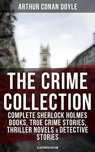 The Crime Collection: Complete Sherlock Holmes Books, True Crime Stories, Thriller Novels & Detective Stories