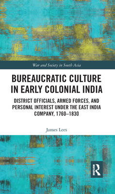 Bureaucratic Culture in Early Colonial India: District Officials, Armed Forces, and Personal Interest under the East India Company, 1760-1830
