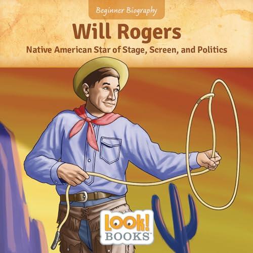 Will Rogers: Native American Star of Stage, Screen, and Politics (Beginner Biography