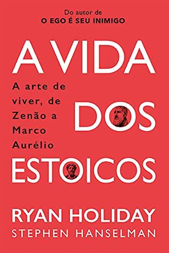 A Vida dos Estoicos: A Arte de Viver de Zenao a Marco Aurelio