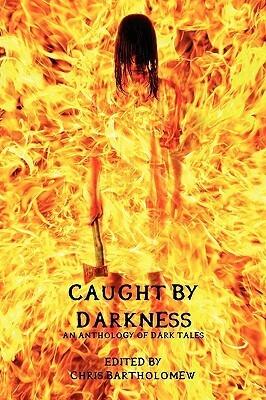 Caught by Darkness: An Anthology of Dark Tales