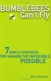 Bumblebees Can't Fly: 7 Simple Strategies for Making the Impossible Possible