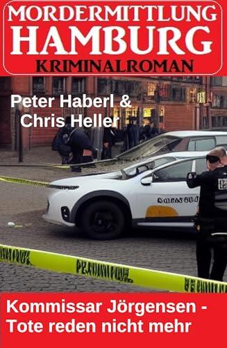 Kommissar Jörgensen - Tote reden nicht mehr: Morderermittlung Hamburg Kriminalroman