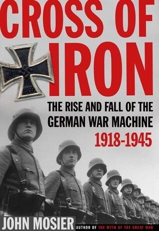 Cross Of Iron: The Rise And Fall Of The German War Machine 1918-1945