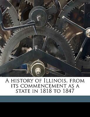 A History of Illinois: From Its Commencement as a State in 1818 to 1847