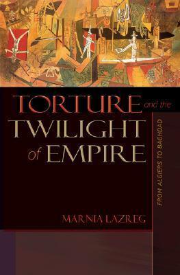 Torture and the Twilight of Empire: From Algiers to Baghdad