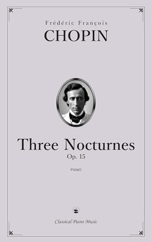 Nocturnes, Op. 9 - Frédéric François CHOPIN - Classical Piano Music: Essential repertoire highlighting the beauty of Romantic keyboard writing • Lyrical masterpieces carefully prepared for Grade 8-10