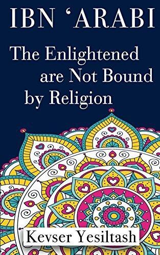 Ibn Arabi, The Enlightened Are Not Bound by Religion