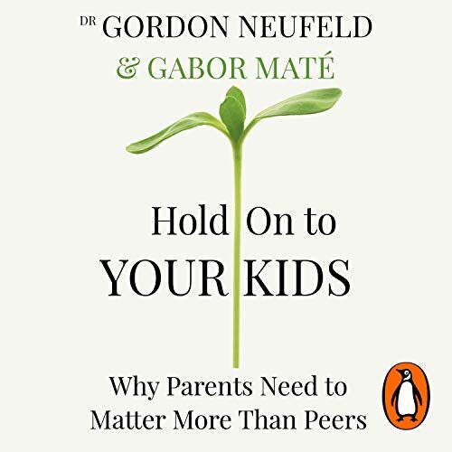 Hold On to Your Kids: Why Parents Need to Matter More Than Peers