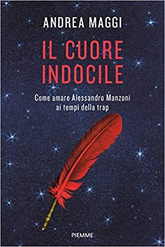 Il Cuore Indocile (Come Amare Alessandro Manzoni ai Tempi della Trap)