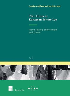 The Citizen in European Private Law: Norm-setting, Enforcement and Choice (146)
