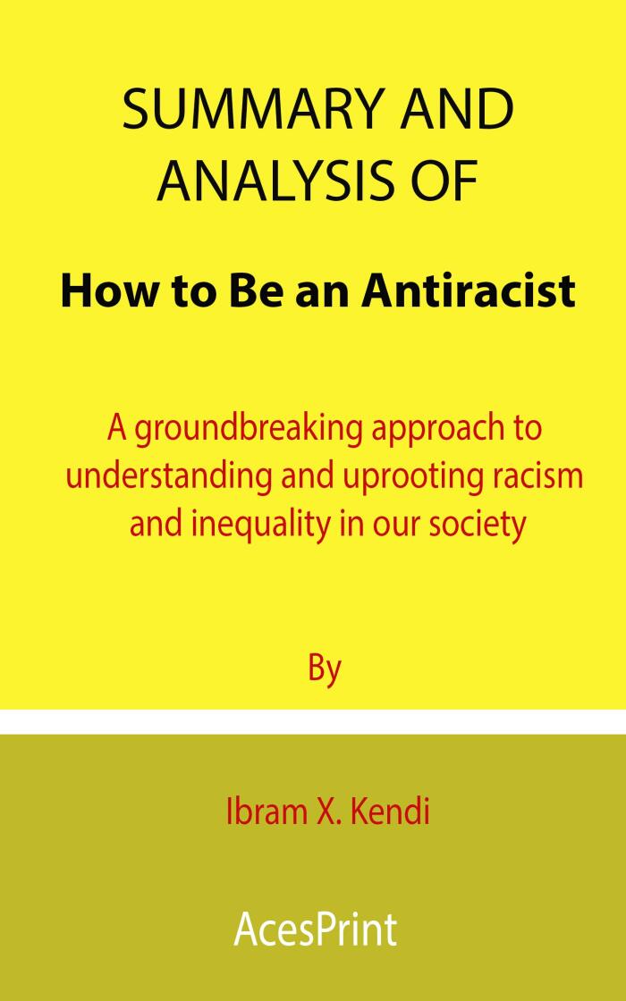 Summary and Analysis of How to Be an Antiracist: A groundbreaking approach to understanding and uprooting racism and inequality in our society