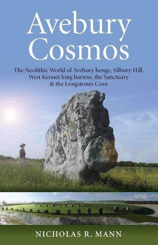 Avebury Cosmos: The Neolithic World of Avebury Henge, Silbury Hill, West Kennet Long Barrow, The Sanctuary & The Longstones
