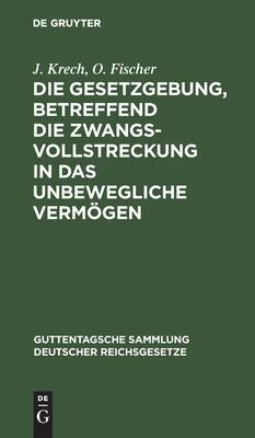 Die Gesetzgebung, betreffend die Zwangsvollstreckung in das unbewegliche Vermögen: Im Reiche und in Preußen (Guttentagsche Sammlung deutscher Reichsgesetze, 43)