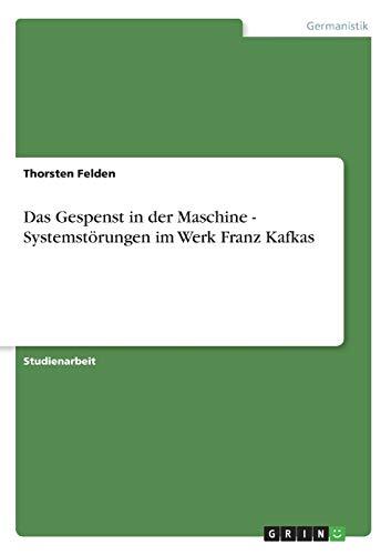 Das Gespenst in der Maschine - Systemstörungen im Werk Franz Kafkas