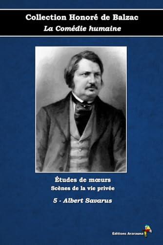 5 - Albert Savarus - Collection Honoré de Balzac - La Comédie humaine - Études de mœurs - Scènes de la vie privée - Éditions Ararauna: Texte intégral