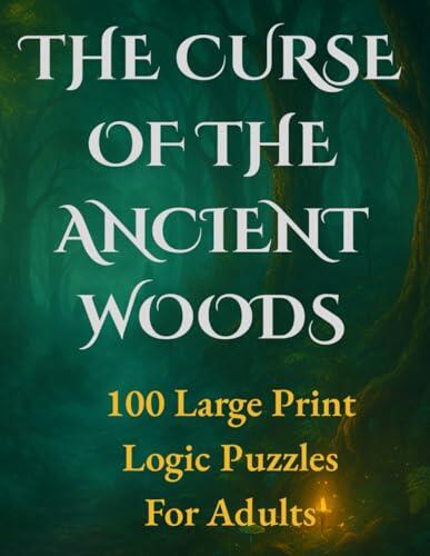 The Curse of the Ancient Woods: 100 Large Print Logic Puzzles For Adults | Solve the Forest's Curse in a Dark Fantasy Mystery Game Book
