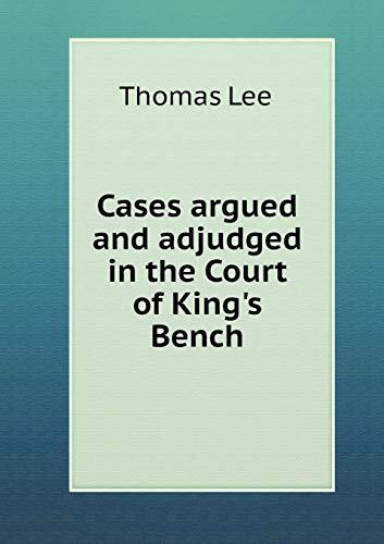 Cases argued and adjudged in the Court of King's Bench