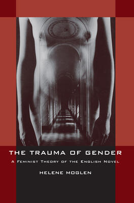 The Trauma of Gender: A Feminist Theory of the English Novel