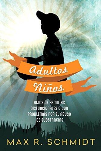 Adultos Niños: Hijos de familias disfuncionales o con problemas por el abuso de substancias (Consecuencias psicológicas de tener un padre alcohólico nº 1)