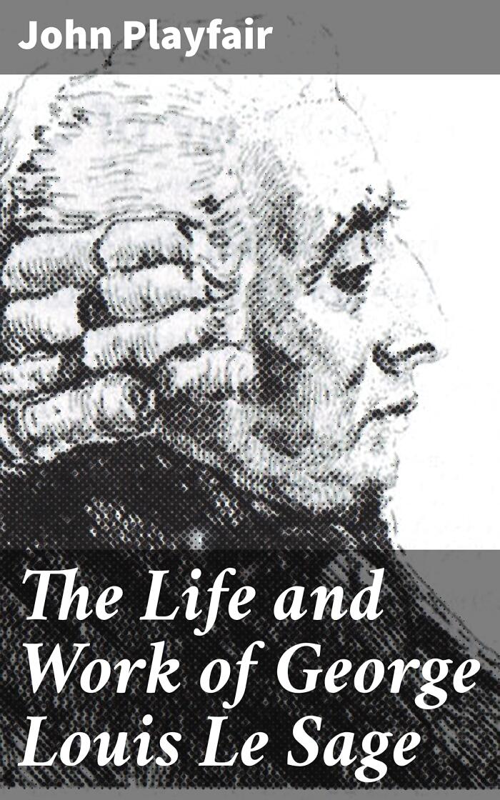 The Life and Work of George Louis Le Sage: Unveiling the Scientific Legacy of a Trailblazing Physicist