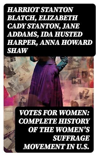 VOTES FOR WOMEN: Complete History of the Women's Suffrage Movement in U.S.: Including Biographies & Memoirs of Most Influential Suffragettes