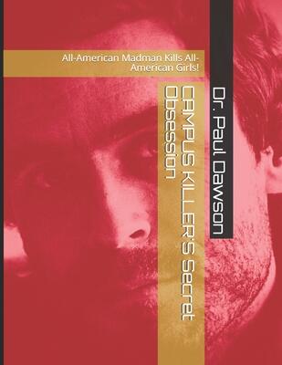 CAMPUS KILLER'S Secret Obsession: All-American Madman Kills All-American Girls!
