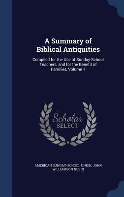 A Summary of Biblical Antiquities: Compiled for the Use of Sunday-School Teachers, and for the Benefit of Families, Volume 1
